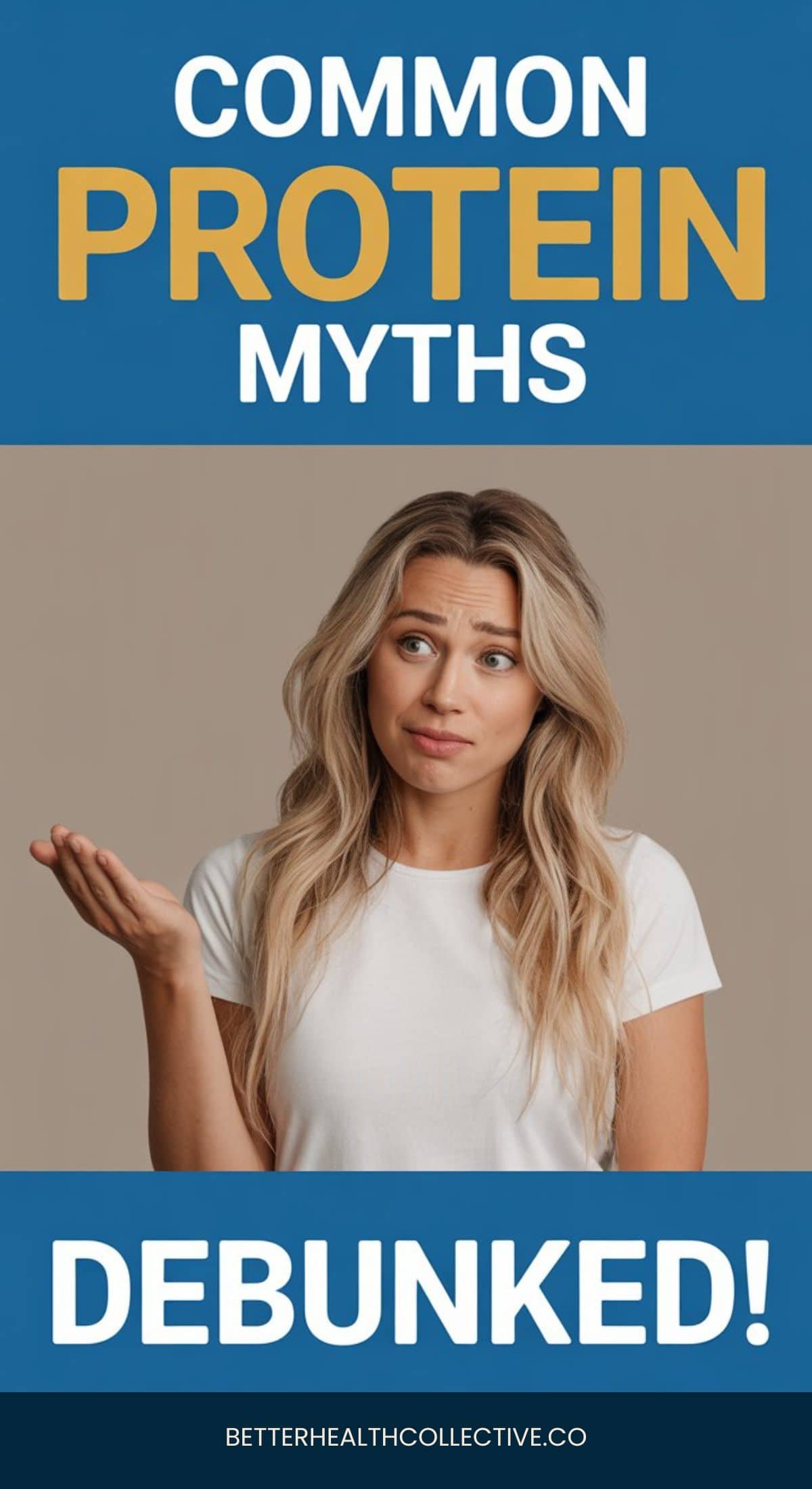 A woman with long blonde hair in a white shirt shrugs with one hand raised. Text above her reads, How Much Protein Should You Eat? Common Protein Myths, and text below says, Debunked! Website: betterhealthcollective.co.