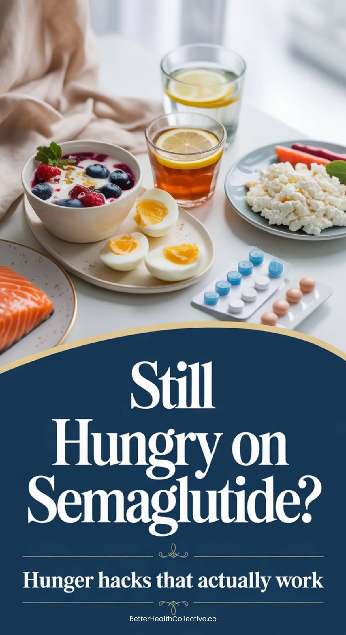 A table set with a bowl of yogurt and berries, hard-boiled eggs, salmon, cottage cheese, lemon water, and pills. Text reads: Still Hungry on Semaglutide? Weight loss hunger hacks that actually work.
