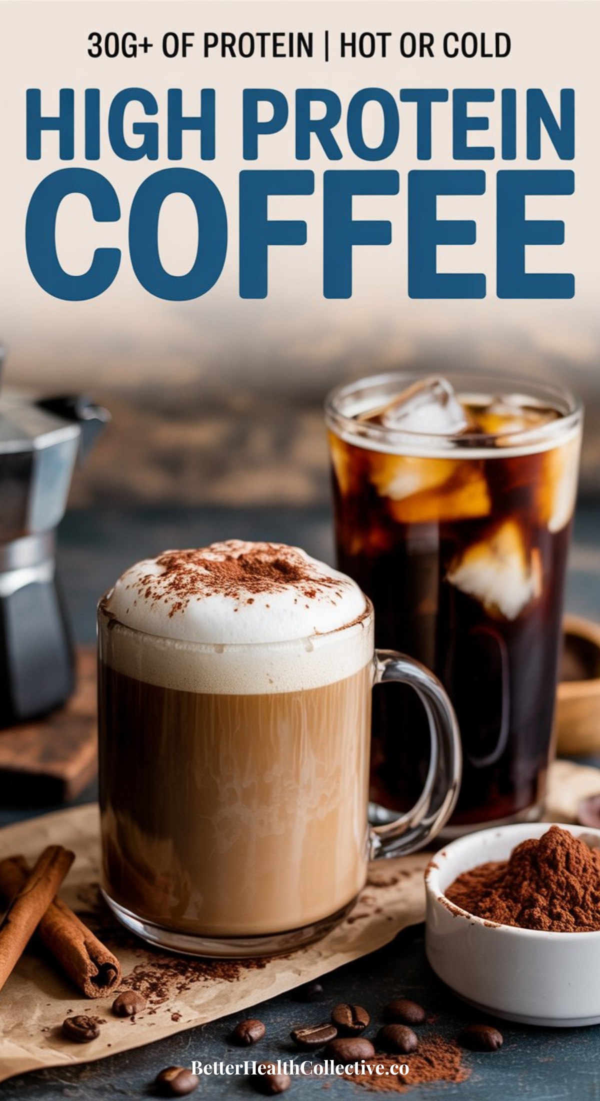 A hot and an iced high protein coffee, both in clear mugs, sit on a table with coffee beans, cinnamon sticks, and cocoa powder. Text above reads: 30g+ of protein | Hot or cold. Enjoy delicious high protein coffee your way.