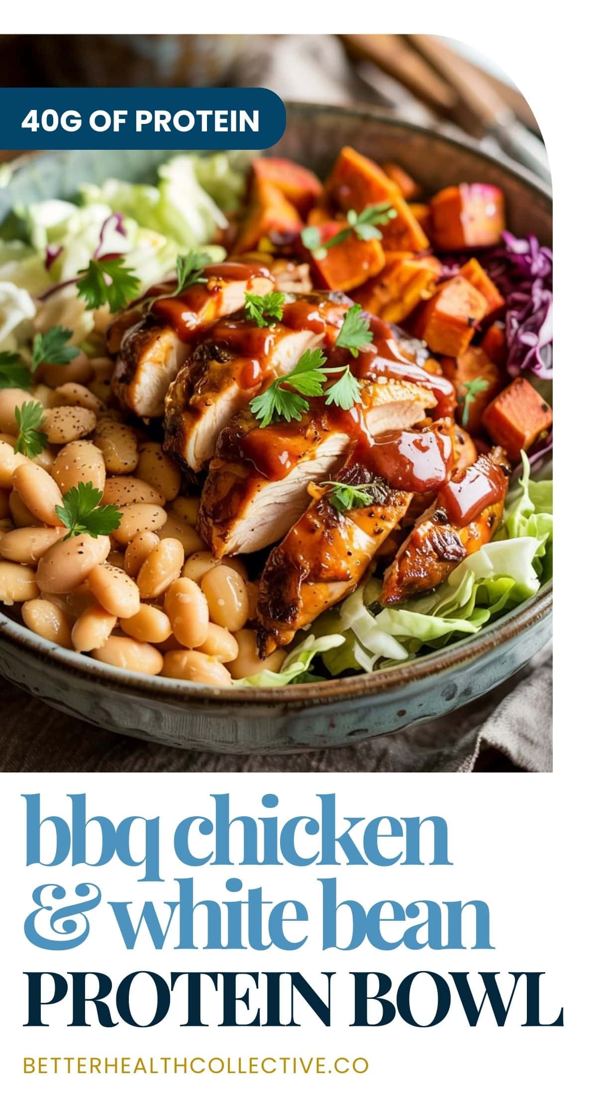 A bowl filled with BBQ chicken slices, white beans, greens, cubed sweet potatoes, and cabbage, garnished with cilantro. Text reads: 40g of protein. Enjoy our BBQ chicken and white bean protein bowl at betterhealthcollective.co.