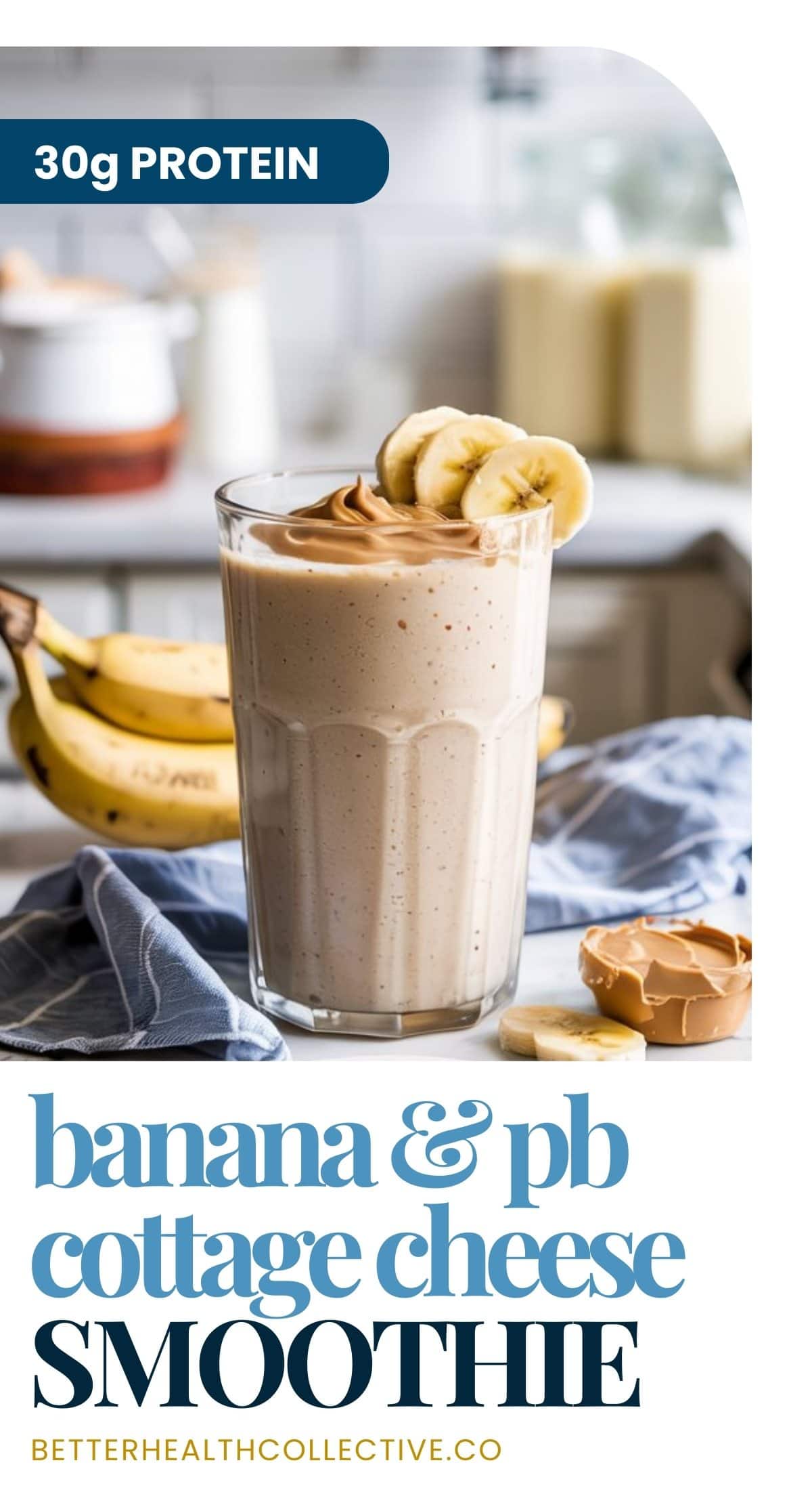 A glass filled with a creamy Banana Peanut Butter Smoothie, topped with banana slices, sits on a table with bananas and peanut butter nearby. Text reads “30g protein High Protein Cottage Cheese Smoothie.”.