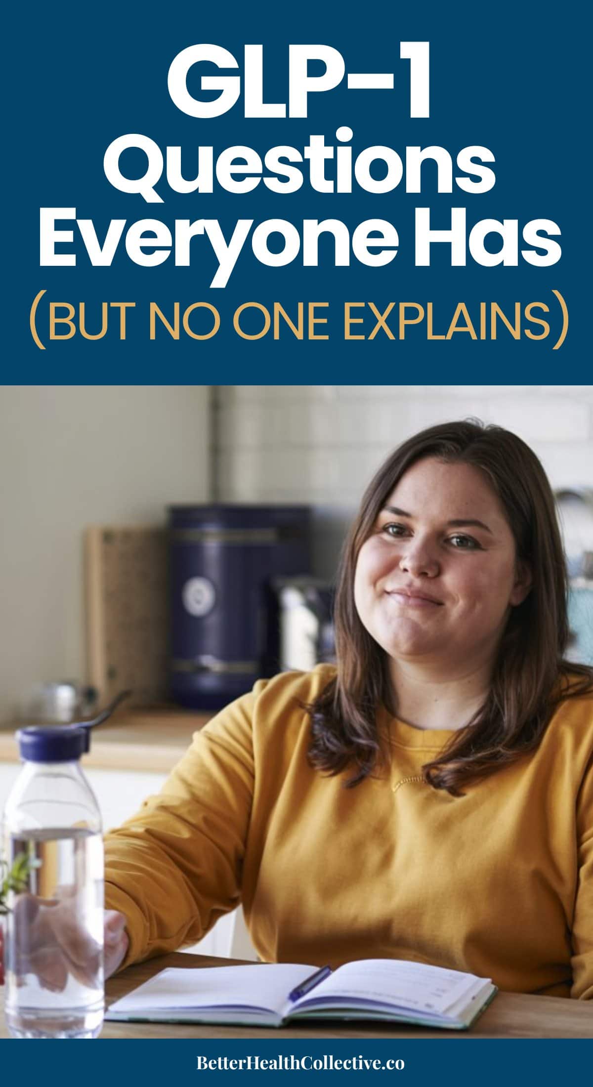 A woman in a mustard sweater sits at a kitchen table with a notebook and water bottle. Text reads: GLP-1 Beginner FAQ—Questions Everyone Has (But No One Explains). The website BetterHealthCollective.co is at the bottom.