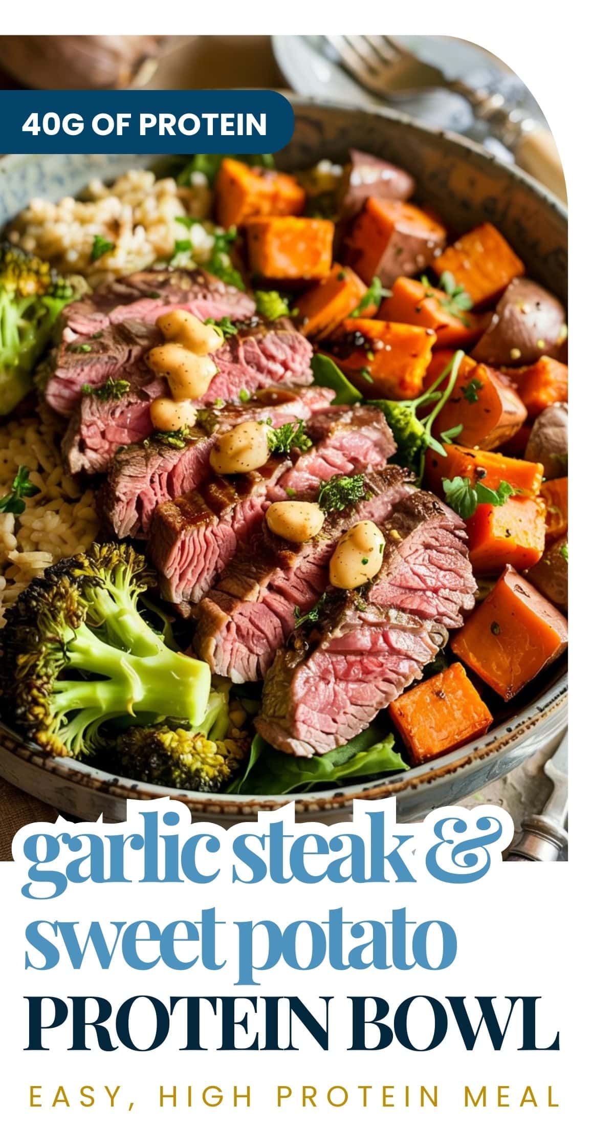 A bowl filled with sliced garlic steak, roasted sweet potatoes, broccoli, and rice, garnished with herbs. Text overlay: 40g of protein. Steak & Sweet Potato Power Bowl—an easy, high-protein meal for lasting energy.
