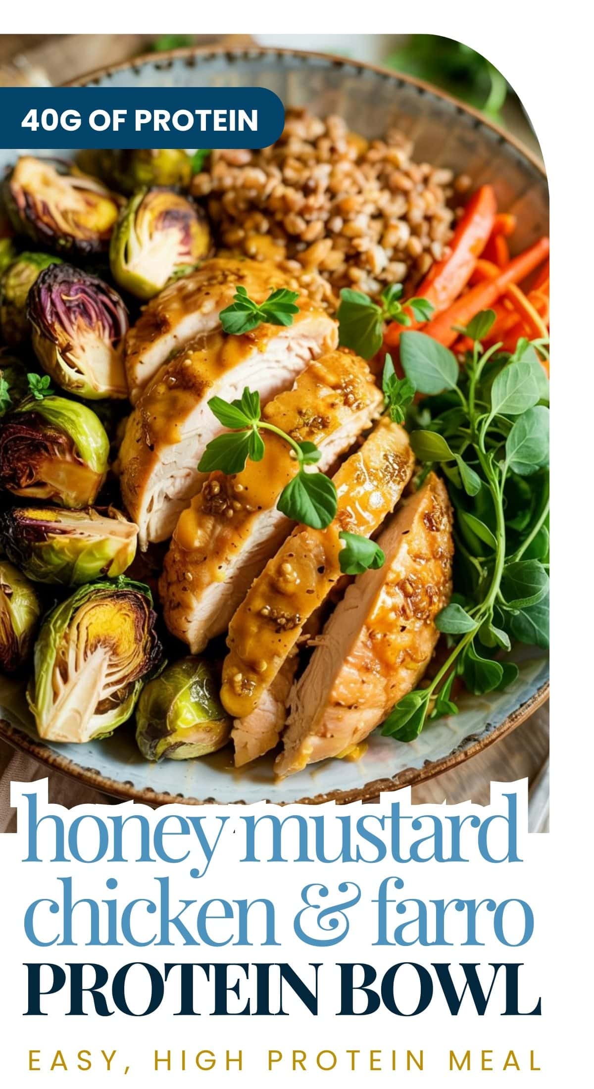 A bowl with sliced honey mustard chicken, roasted Brussels sprouts, farro, and carrot sticks, garnished with fresh herbs. Text highlights “40g of protein” and describes it as a Chicken & Farro Power Bowl.