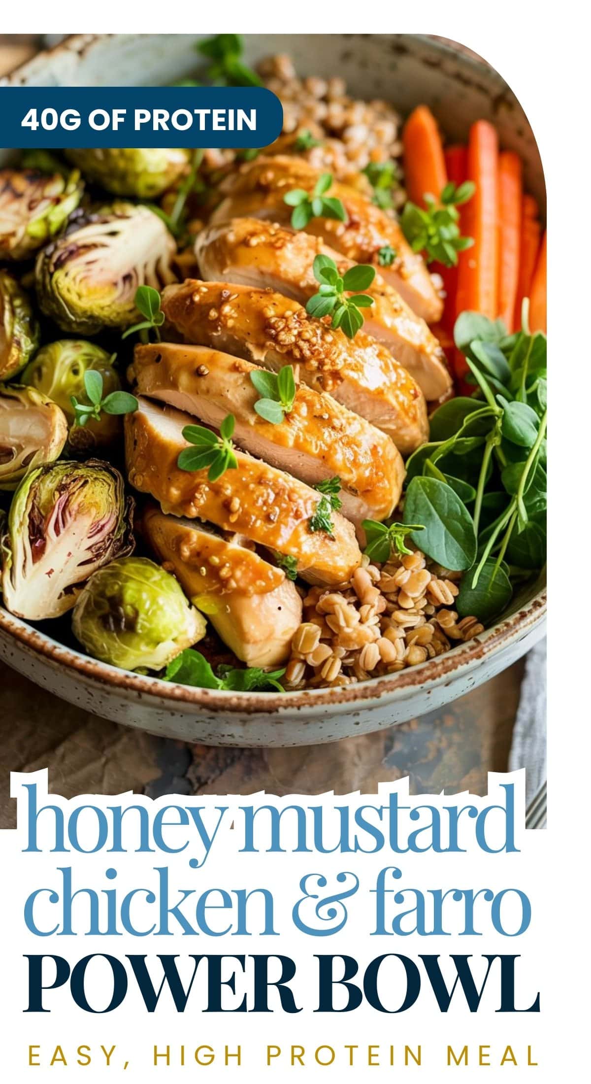 A Chicken & Farro Power Bowl featuring sliced honey mustard chicken, cooked farro, roasted Brussels sprouts, and raw carrots, garnished with fresh herbs and sesame seeds. A label at the top reads “40g of protein.”.