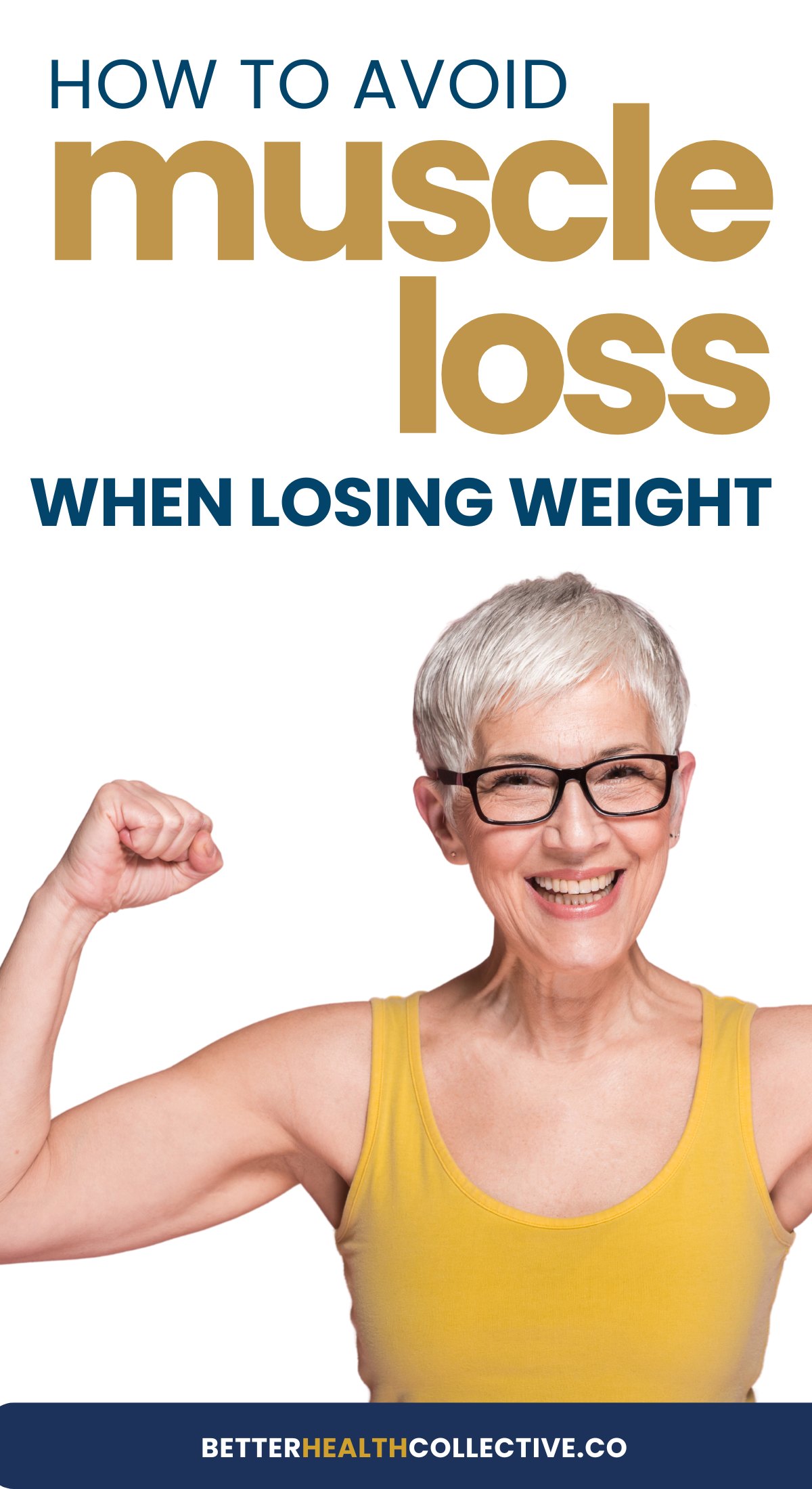 Smiling older woman with short gray hair and glasses flexes her arms, showing muscle. Text above reads, How to avoid Muscle Loss During Weight Loss. Website: betterhealthcollective.co.