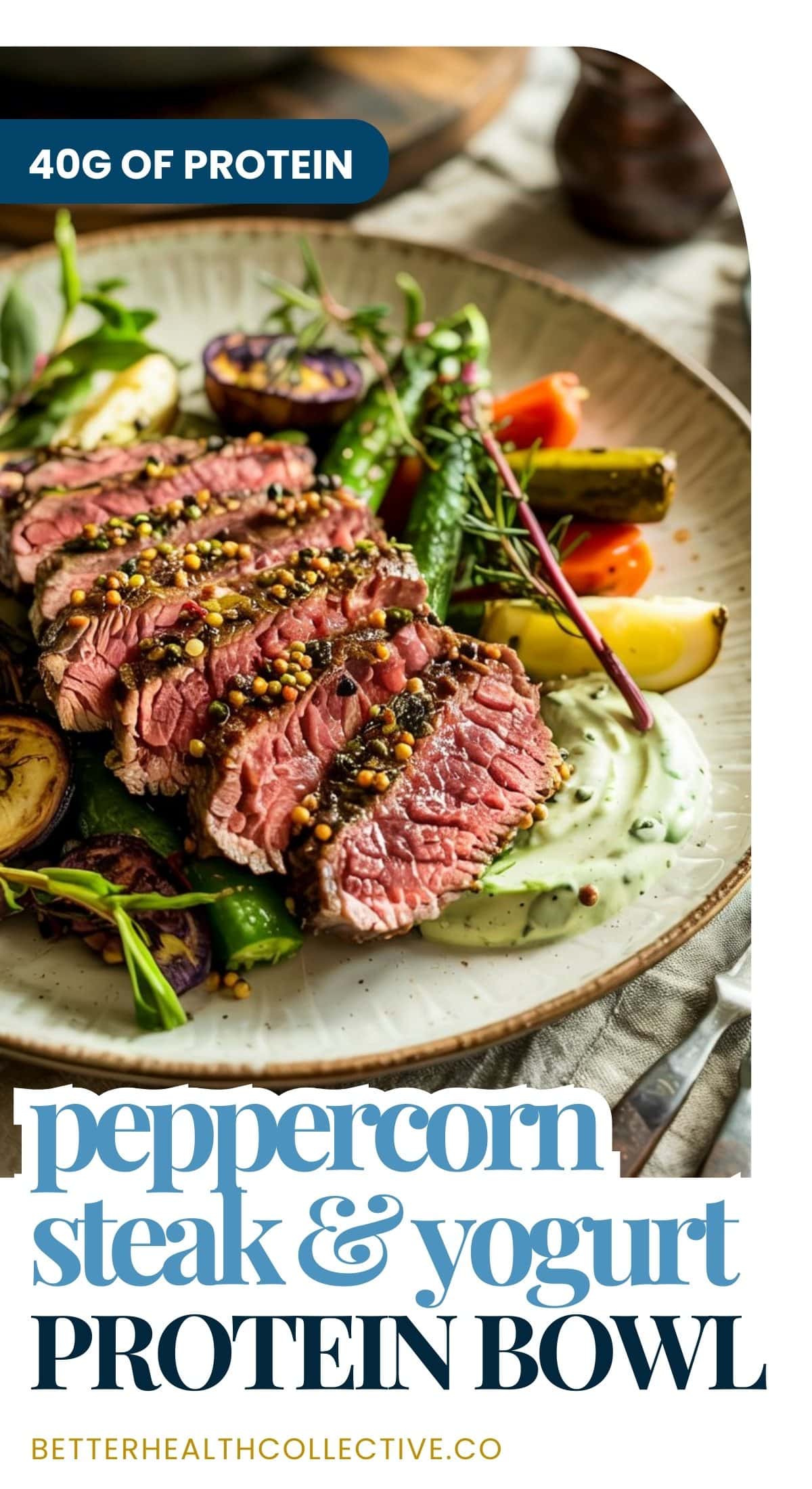 A plate with sliced Peppercorn Steak & Yogurt, roasted vegetables, green beans, and a dollop of yogurt sauce. Text reads: 40g of protein, peppercorn steak & yogurt protein bowl, betterhealthcollective.co.