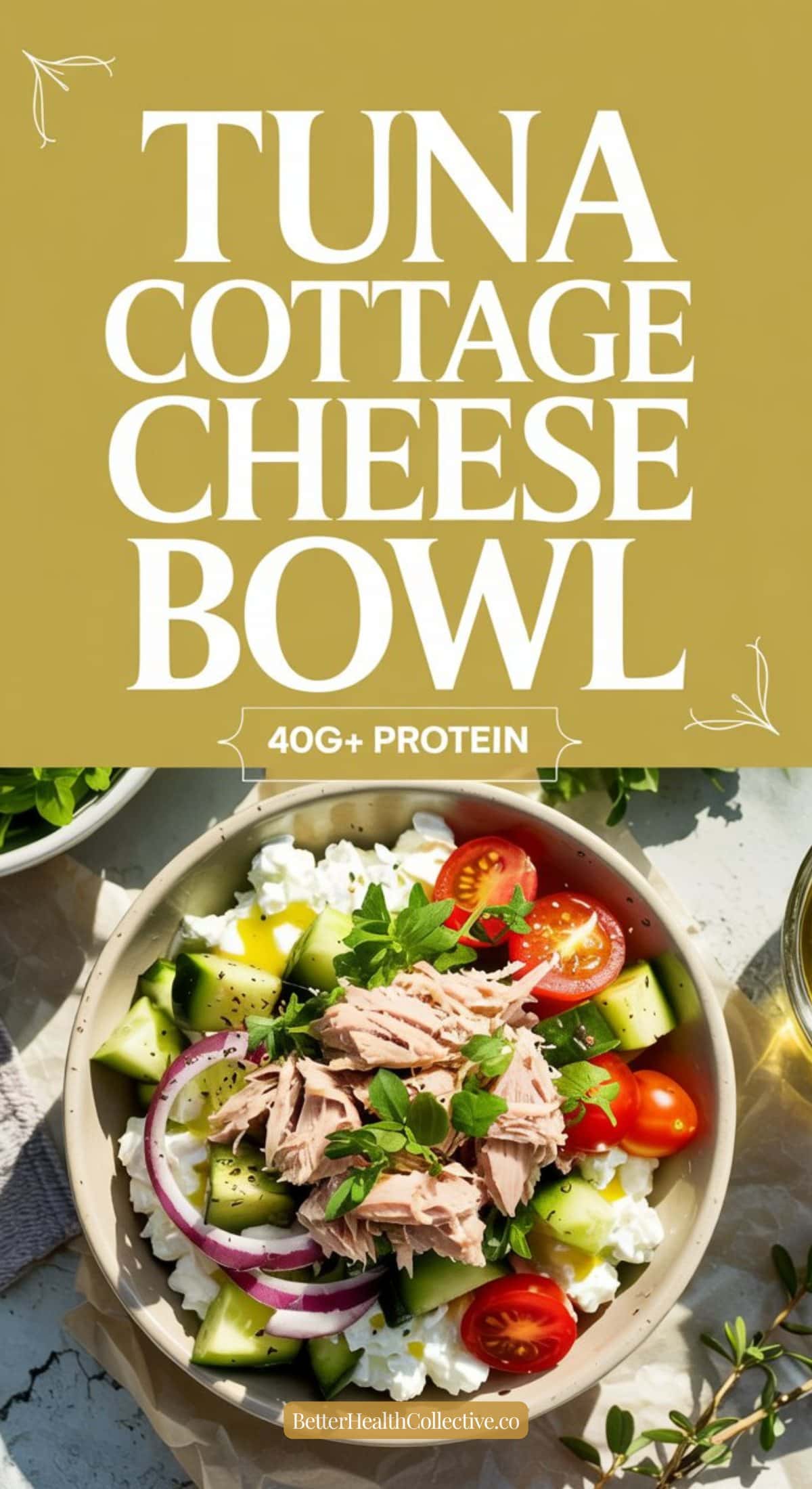 A Tuna Cottage Cheese Power Bowl sits on a table, topped with sliced cucumbers, cherry tomatoes, red onions, and fresh herbs. The text above reads 40g+ Protein.