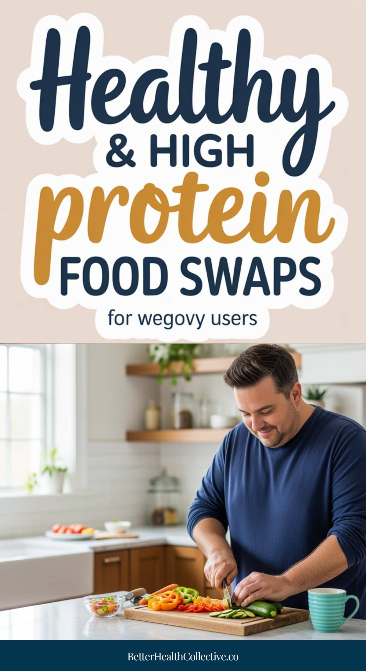 A man smiles while slicing vegetables in a bright kitchen. Above him, large text reads: Smart food swaps for Wegovy users to enjoy healthy, high-protein meals. The website BetterHealthCollective.co appears at the bottom.