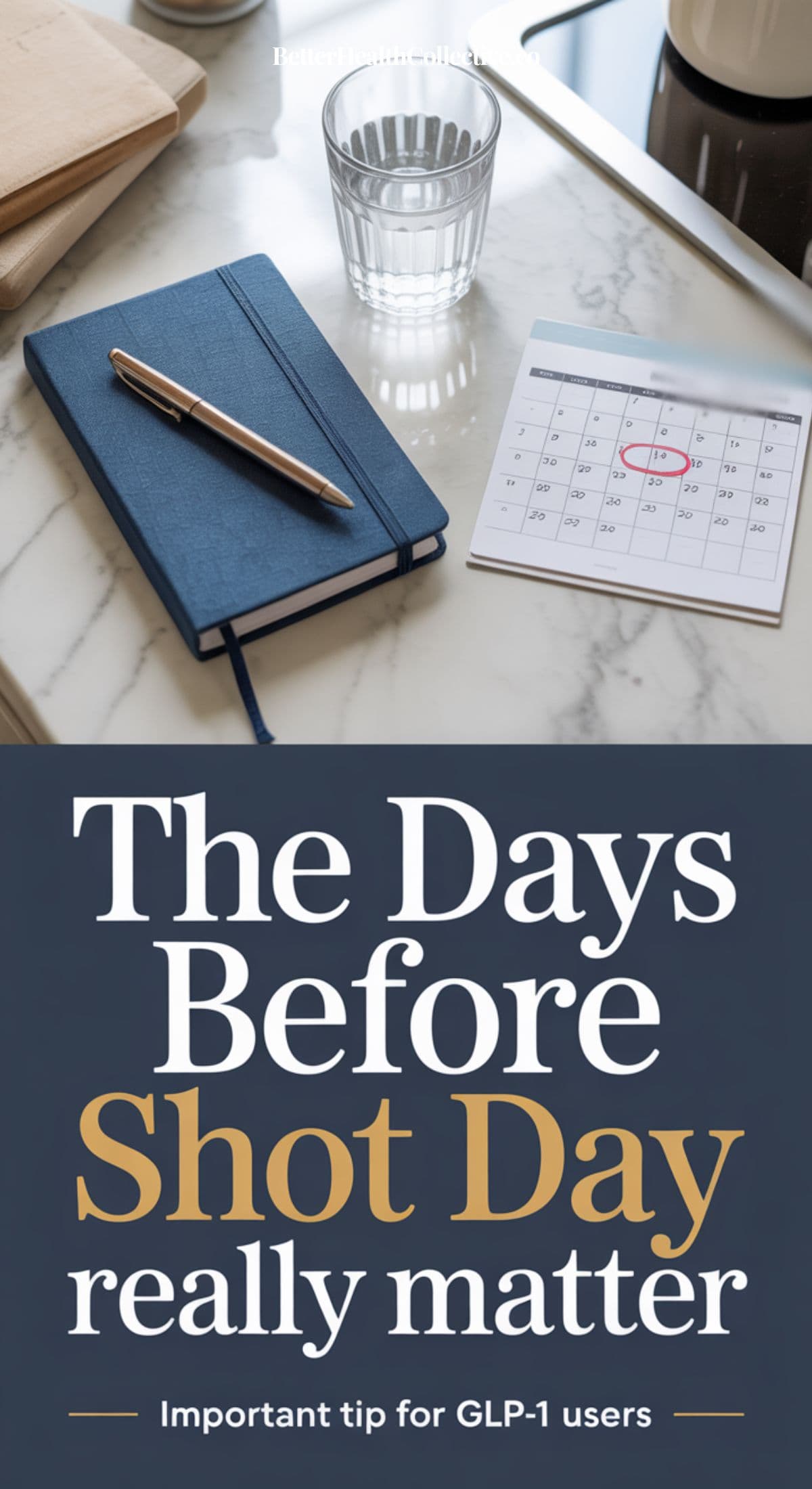 A notebook, pen, glass of water, and a calendar with a date circled sit on a marble surface. Text below reads: The Days Before Shot Day really matter – Important weight loss tip for GLP-1 users.
