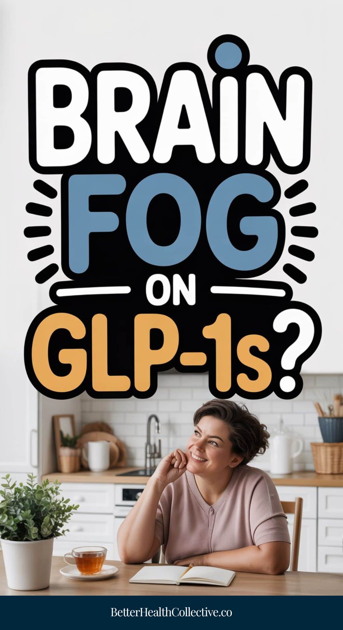 A smiling woman sits at a kitchen table with tea, looking thoughtful. Text above her reads: Brain fog on GLP-1 medications? The website BetterHealthCollective.co appears at the bottom.