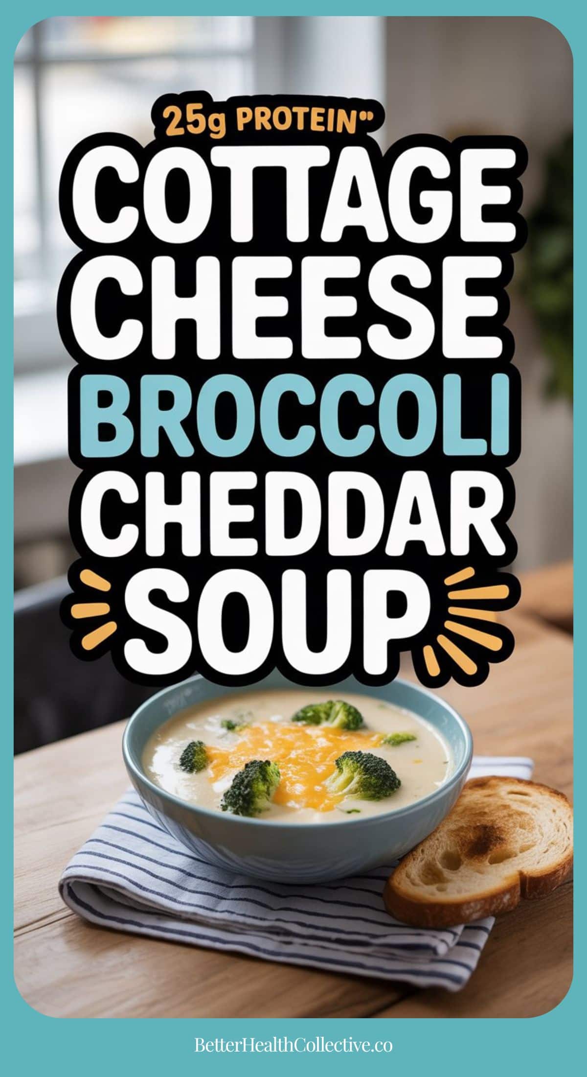 A bowl of high-protein broccoli cheddar soup with cottage cheese sits on a striped napkin next to a slice of bread. Text overlay reads: 25g protein* Cottage Cheese Broccoli Cheddar Soup.