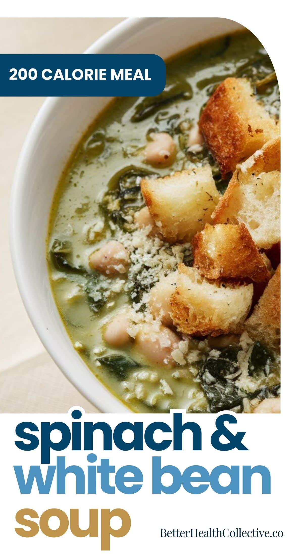 A close-up of Spinach and White Bean Soup Recipe in a white bowl, topped with crispy croutons and grated cheese. The image includes text: 200 calorie meal, spinach & white bean soup, and BetterHealthCollective.co.