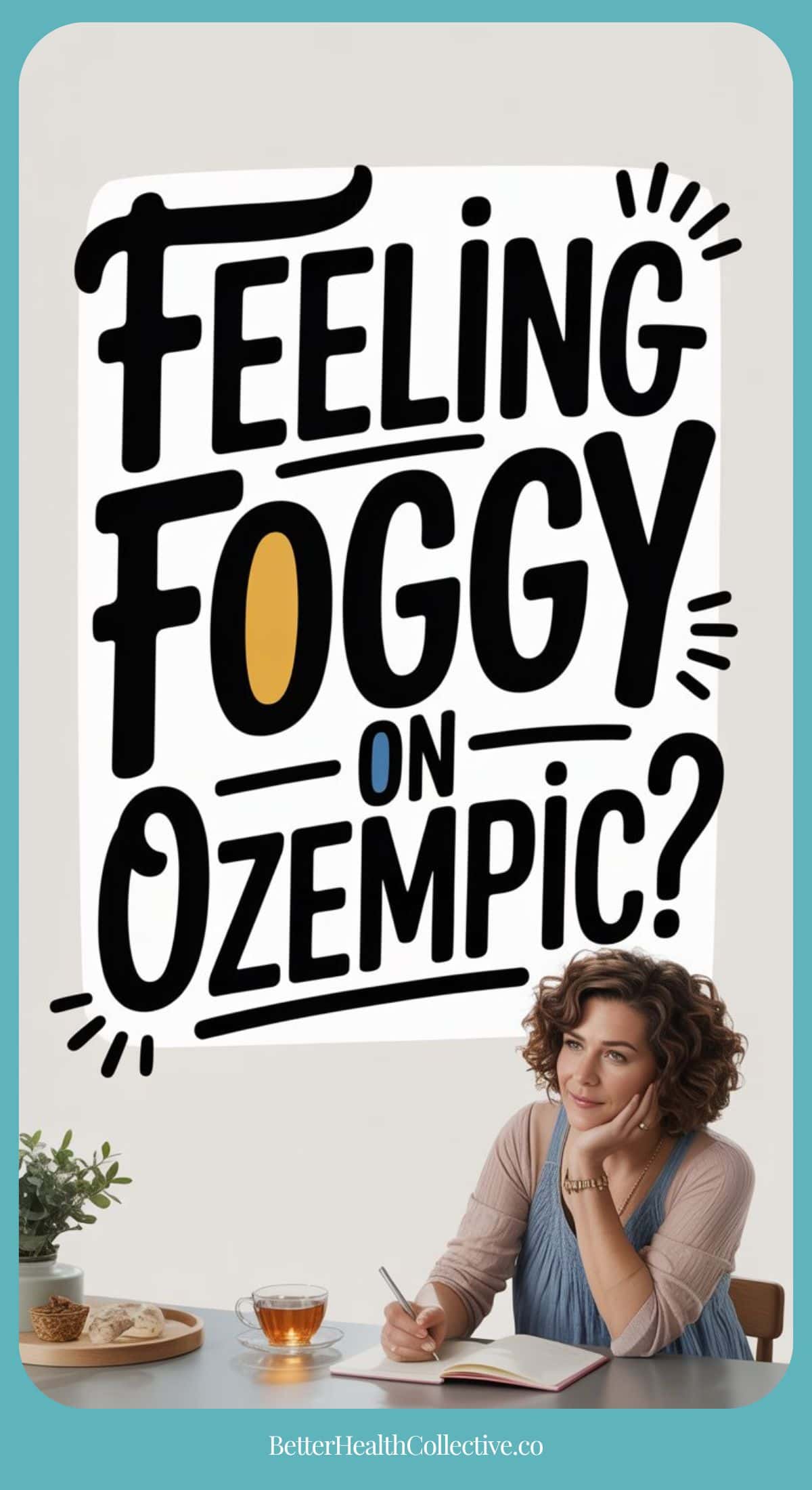 A woman sits at a table with a notebook and tea, looking thoughtful. Behind her is large text that reads, Feeling brain fog on GLP-1 medications? The image is from BetterHealthCollective.co.