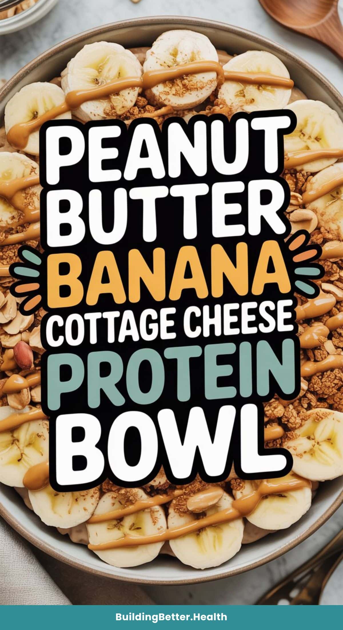 A bowl filled with sliced bananas, cottage cheese, peanut butter, and granola makes a delicious high-protein breakfast. Overlaid text reads: “Peanut Butter Banana Cottage Cheese Protein Bowl.” A teal banner at the bottom says, “BuildingBetter.Health.”.