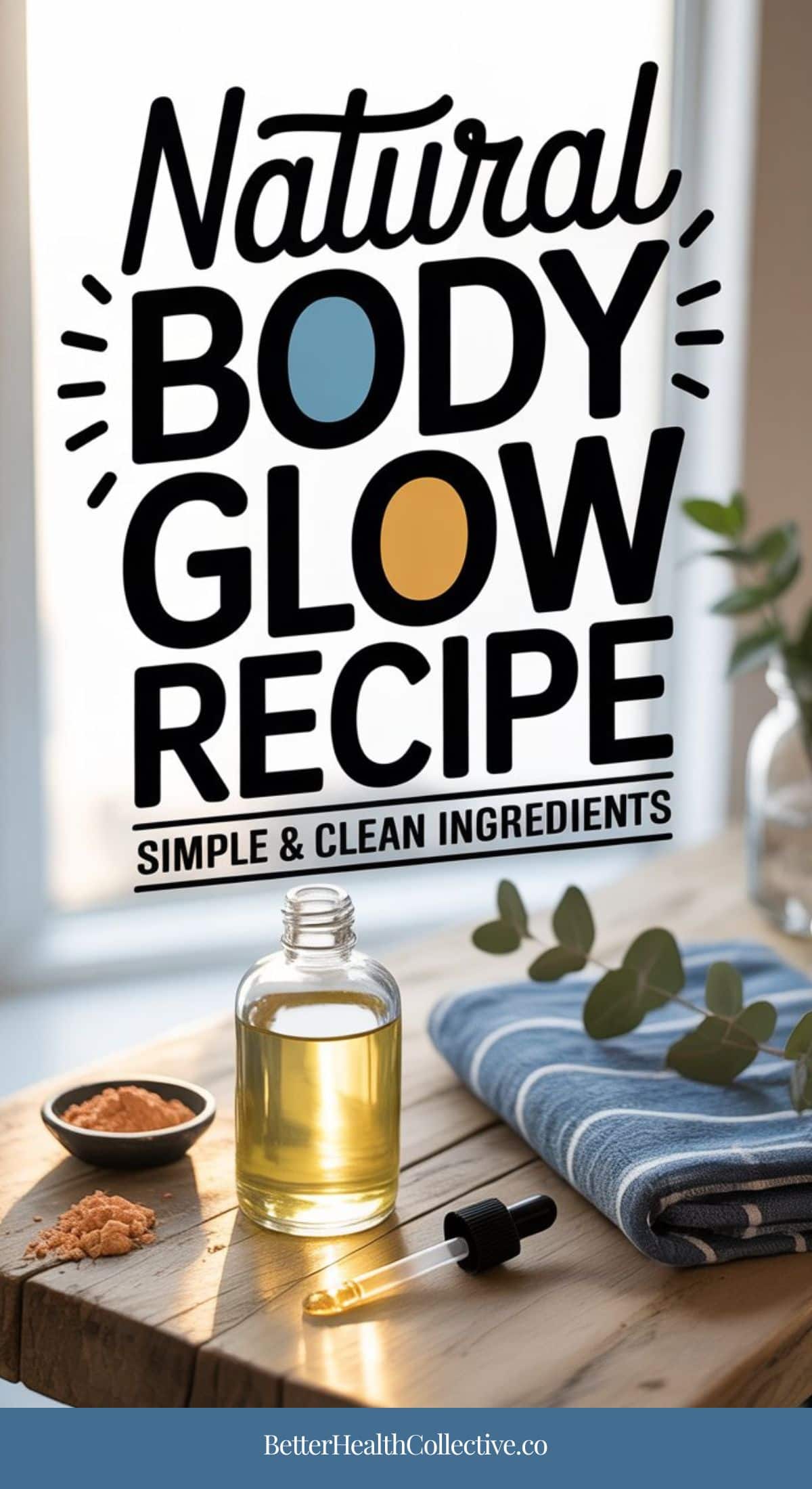 A bottle of body glow oil with a dropper sits on a wooden table beside a bowl of powder, eucalyptus leaves, and a towel. Large text reads Natural Body Glow Recipe, Simple & Clean Ingredients.
