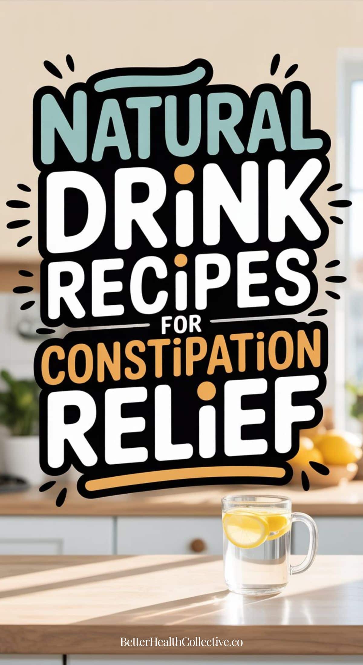 A kitchen counter with a glass of water and lemon slices in the foreground. Bold text reads: Drink recipes and tips for constipation relief. The website BetterHealthCollective.co appears at the bottom.