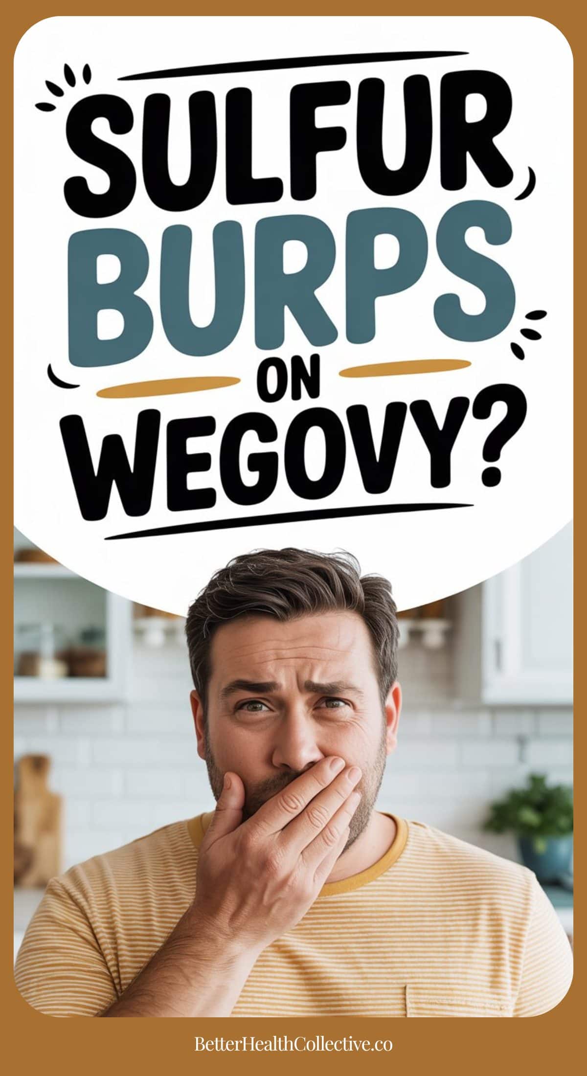 A concerned man covers his mouth with his hand in a kitchen. Above him, bold text reads, Sulfur burps on GLP-1 meds? Discover how to get rid of sulfur burps at BetterHealthCollective.co, displayed at the bottom.