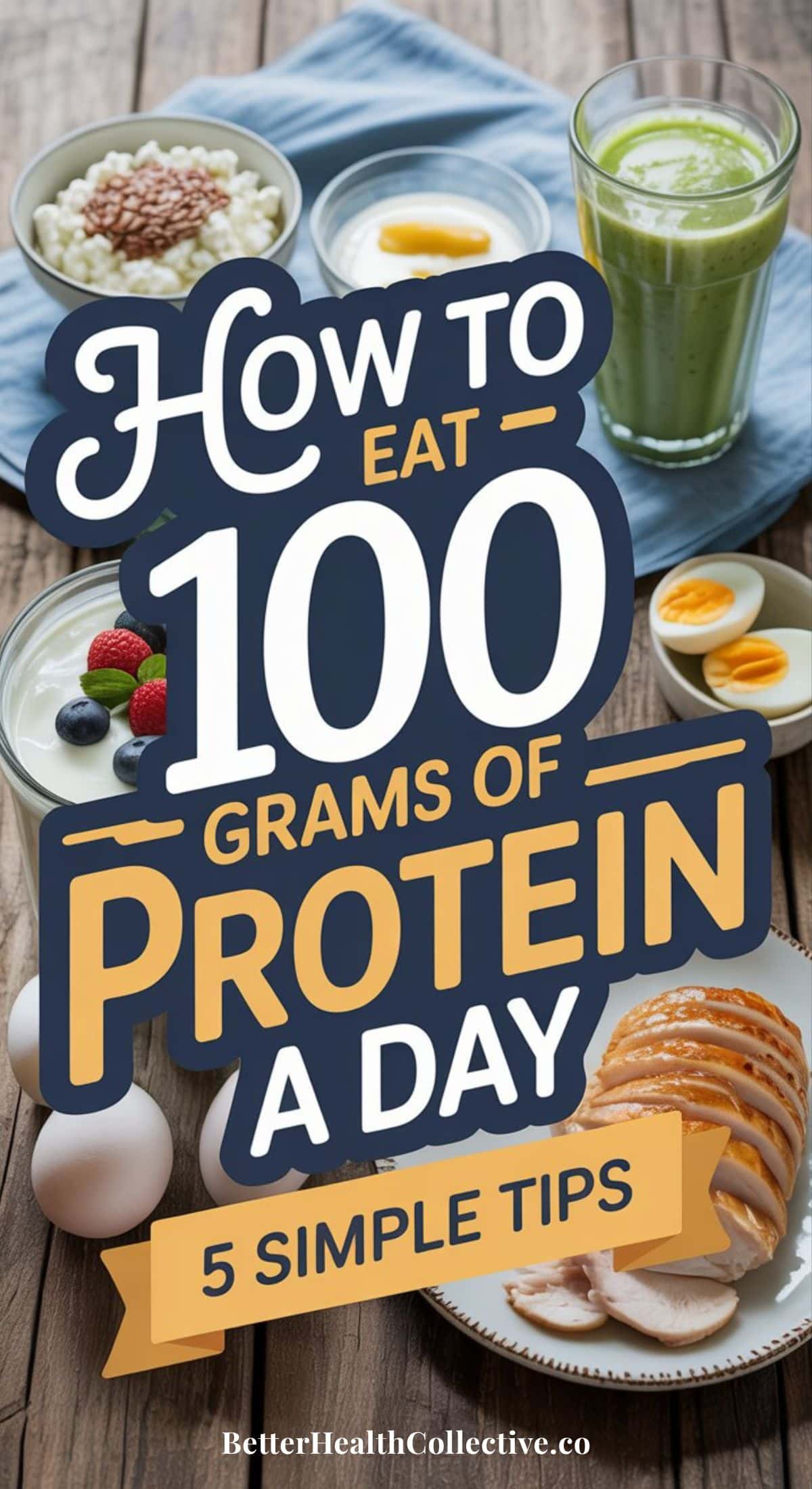A variety of high-protein foods, including chicken breast, eggs, cottage cheese, yogurt, a protein smoothie, and berries, arranged around text that reads: How to Eat 100g of Protein a Day: 5 Simple Tips for boosting your protein intake.