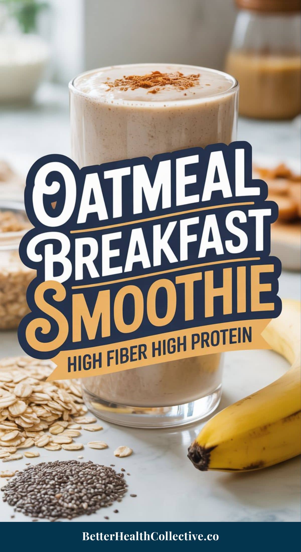 A glass of oatmeal breakfast smoothie, rich in protein fiber, is surrounded by oats, chia seeds, and a banana. Text on the glass reads: Oatmeal Breakfast Smoothie—High Fiber, High Protein. Website: BetterHealthCollective.co.