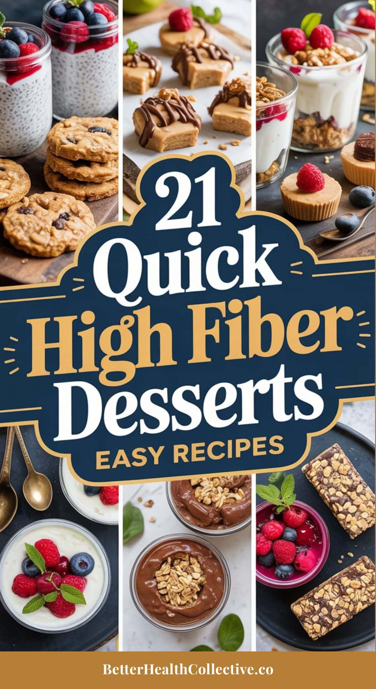 A collage of high fiber desserts, featuring parfaits, cookies, bars, and fruit cups, surrounds the text: 21 Quick High Fiber Desserts - Easy Recipes. Website: BetterHealthCollective.co.