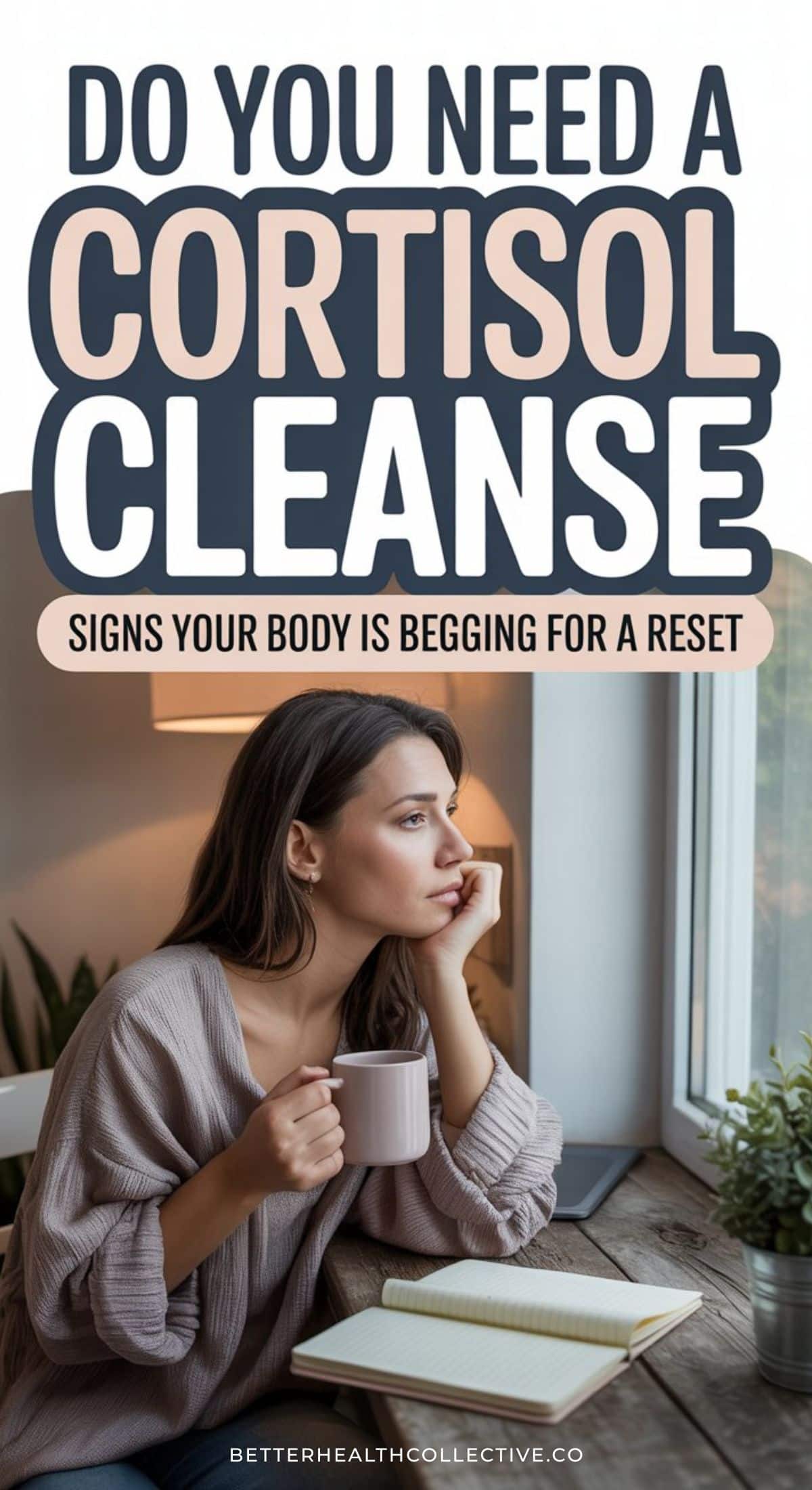 A woman sits by a window holding a mug, looking thoughtful. Text above her reads, Do you need a cortisol reset? Discover signs of high cortisol and why your body may be begging for a reset. Website: betterhealthcollective.co.