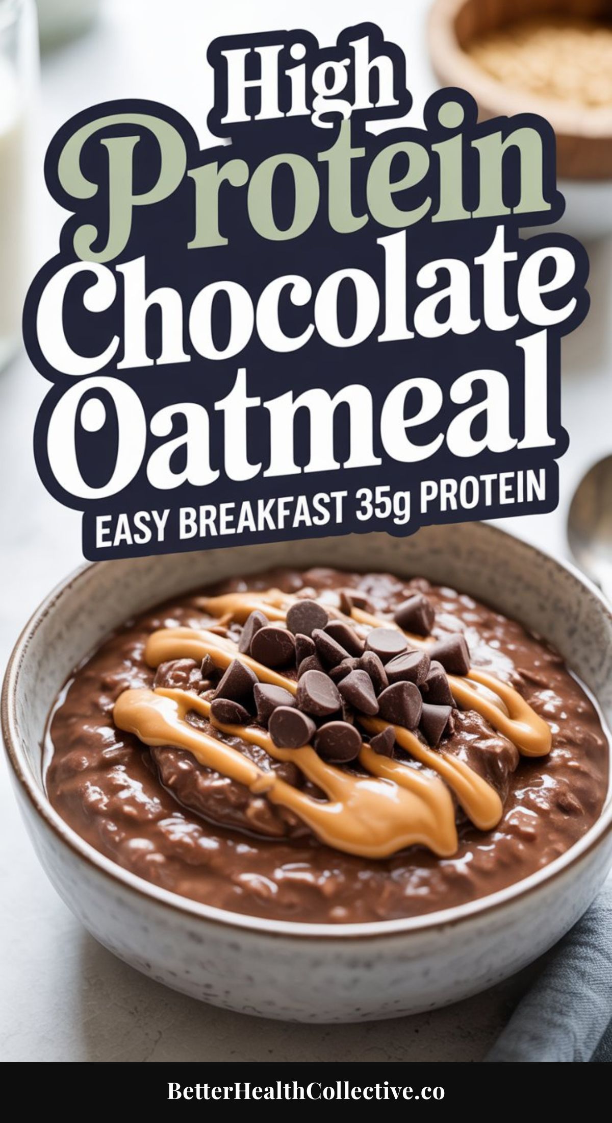 A bowl of chocolate oats topped with peanut butter drizzle and chocolate chips sits on a table. Text above reads, High Protein Chocolate Oatmeal Breakfast, 35g Protein. Website: BetterHealthCollective.co. Perfect start with this protein bowl!.
