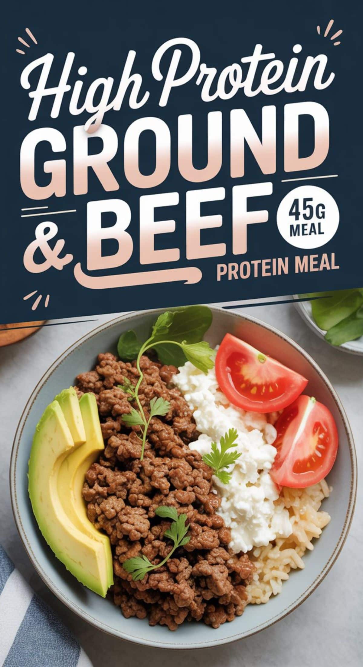 A ground beef cottage cheese bowl featuring sliced avocado, rice, and tomato wedges. Text above reads High Protein Ground Beef: 45g Meal, Protein Meal.