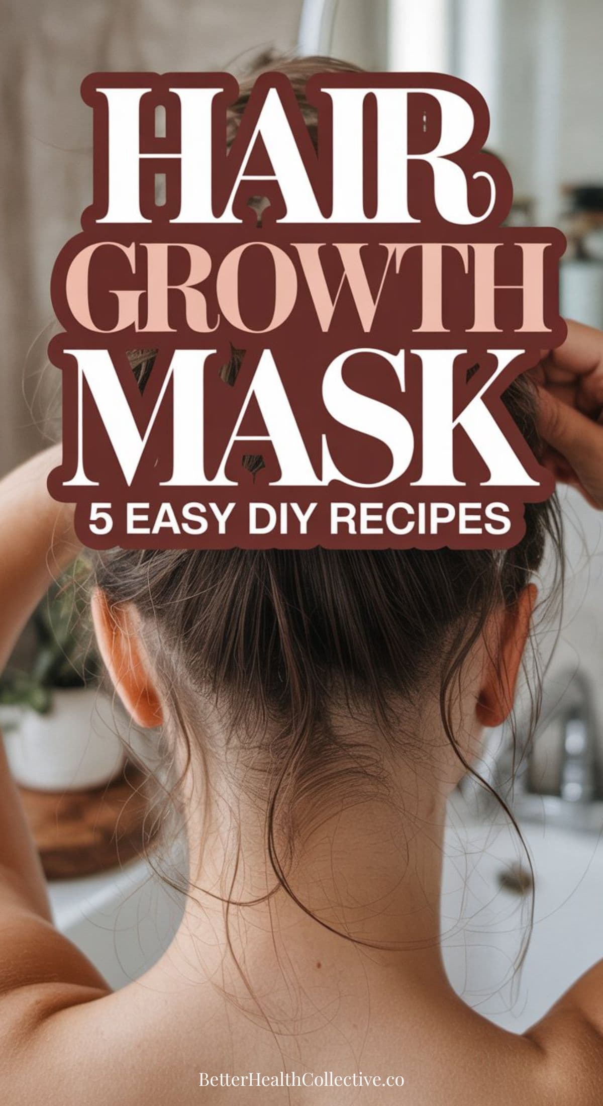 A person with brown hair in a bun stands in a bathroom. Large text over the image reads, DIY Hair Mask for Growth: 5 Easy Recipes. Small text at the bottom says, BetterHealthCollective.co.